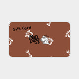 Mad Dogs® Gift Card - Bronze